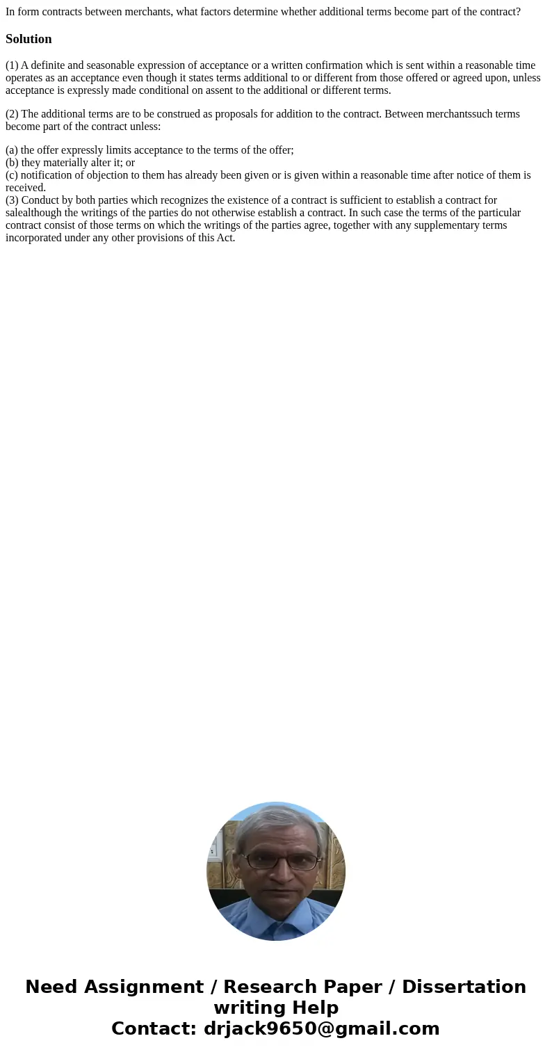 In form contracts between merchants, what factors determine whether additional terms become part of the contract?Solution(1) A definite and seasonable expressio In form contracts between merchants, what factors determine whether additional terms become part of the contract?Solution(1) A definite and seasonable expressio