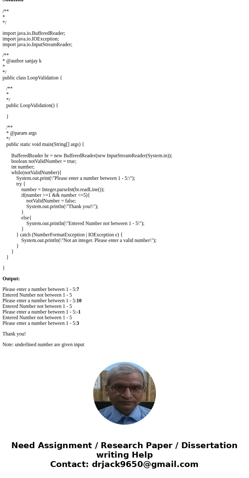 in Java, write an input validation loop that asks the user to enter a number in the range of 1 through 5?Solution/** * */ import java.io.BufferedReader; import  in Java, write an input validation loop that asks the user to enter a number in the range of 1 through 5?Solution/** * */ import java.io.BufferedReader; import