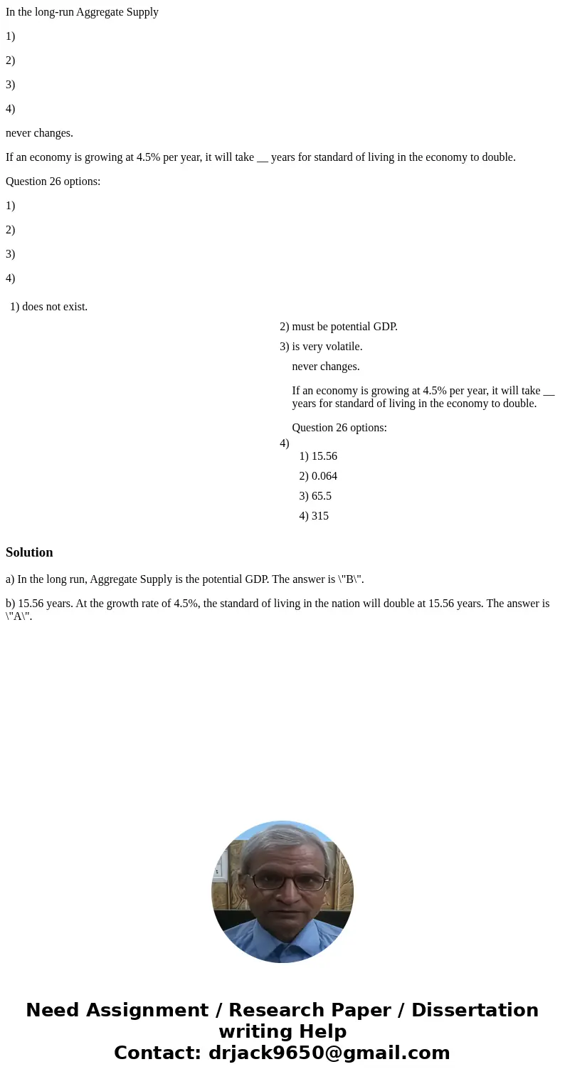 In the long-run Aggregate Supply 1) 2) 3) 4) never changes. If an economy is growing at 4.5% per year, it will take __ years for standard of living in the econo