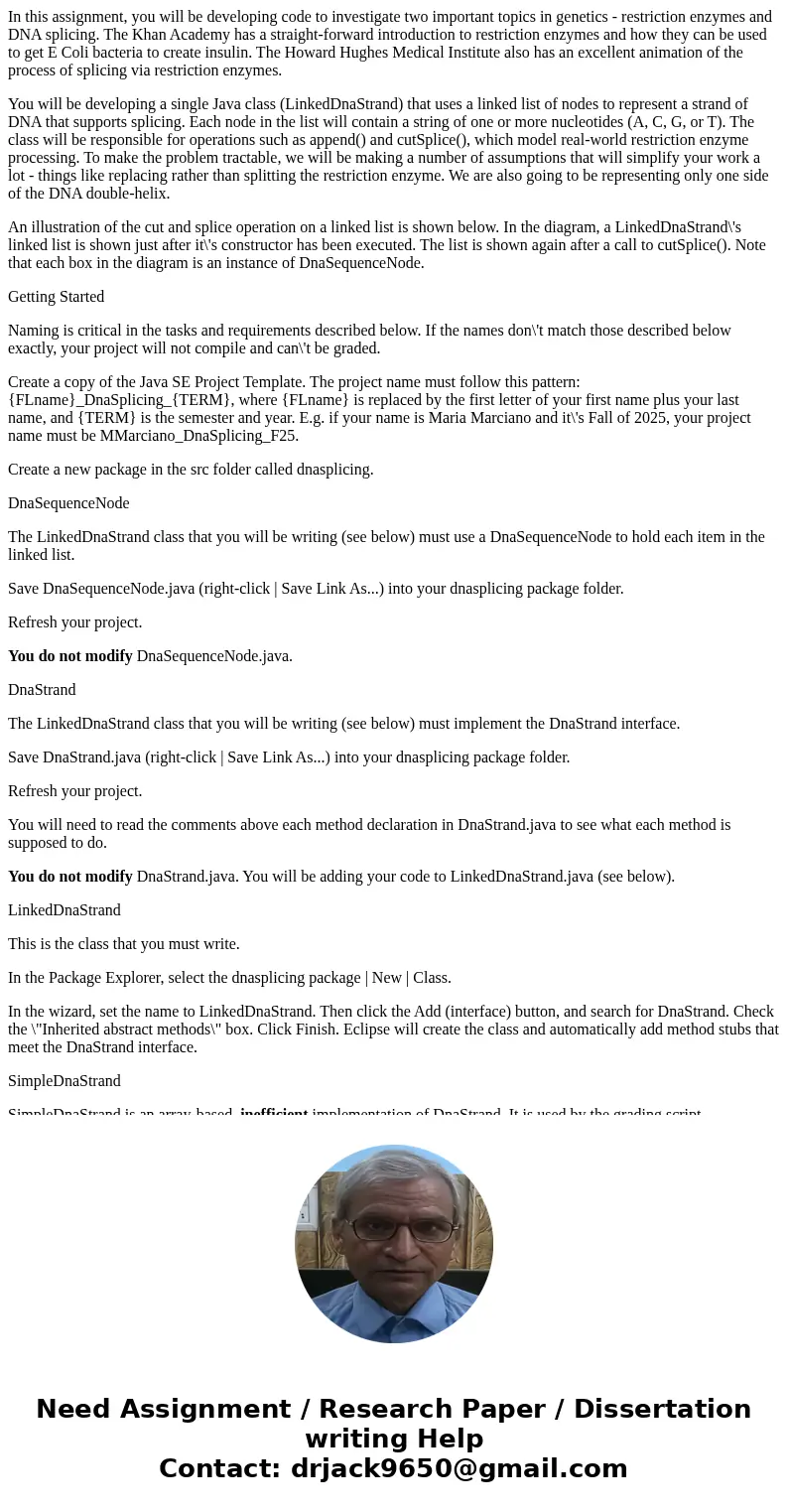 In this assignment, you will be developing code to investigate two important topics in genetics - restriction enzymes and DNA splicing. The Khan Academy has a s