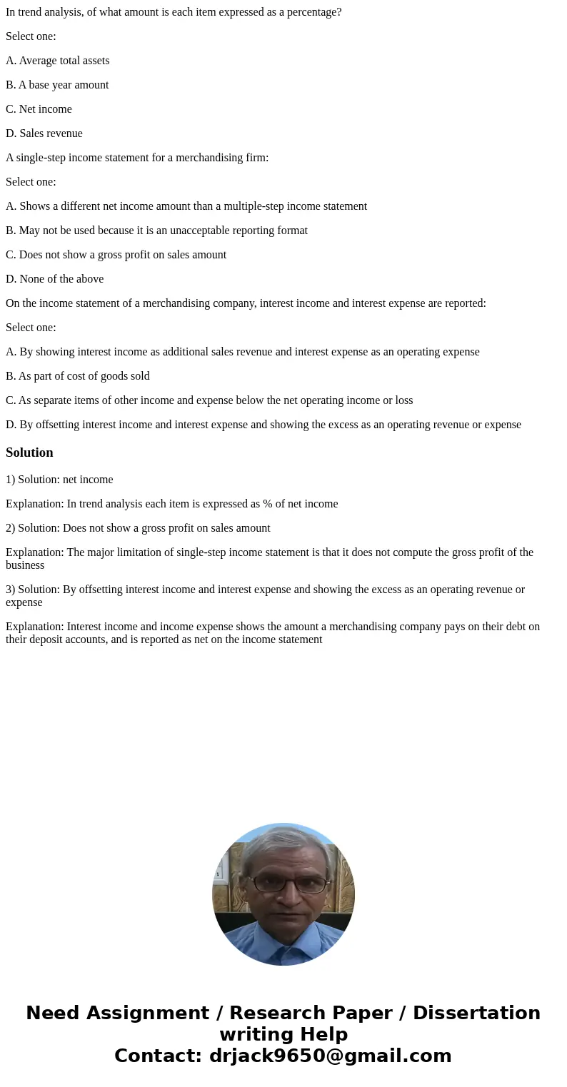 In trend analysis, of what amount is each item expressed as a percentage? Select one: A. Average total assets B. A base year amount C. Net income D. Sales reven In trend analysis, of what amount is each item expressed as a percentage? Select one: A. Average total assets B. A base year amount C. Net income D. Sales reven