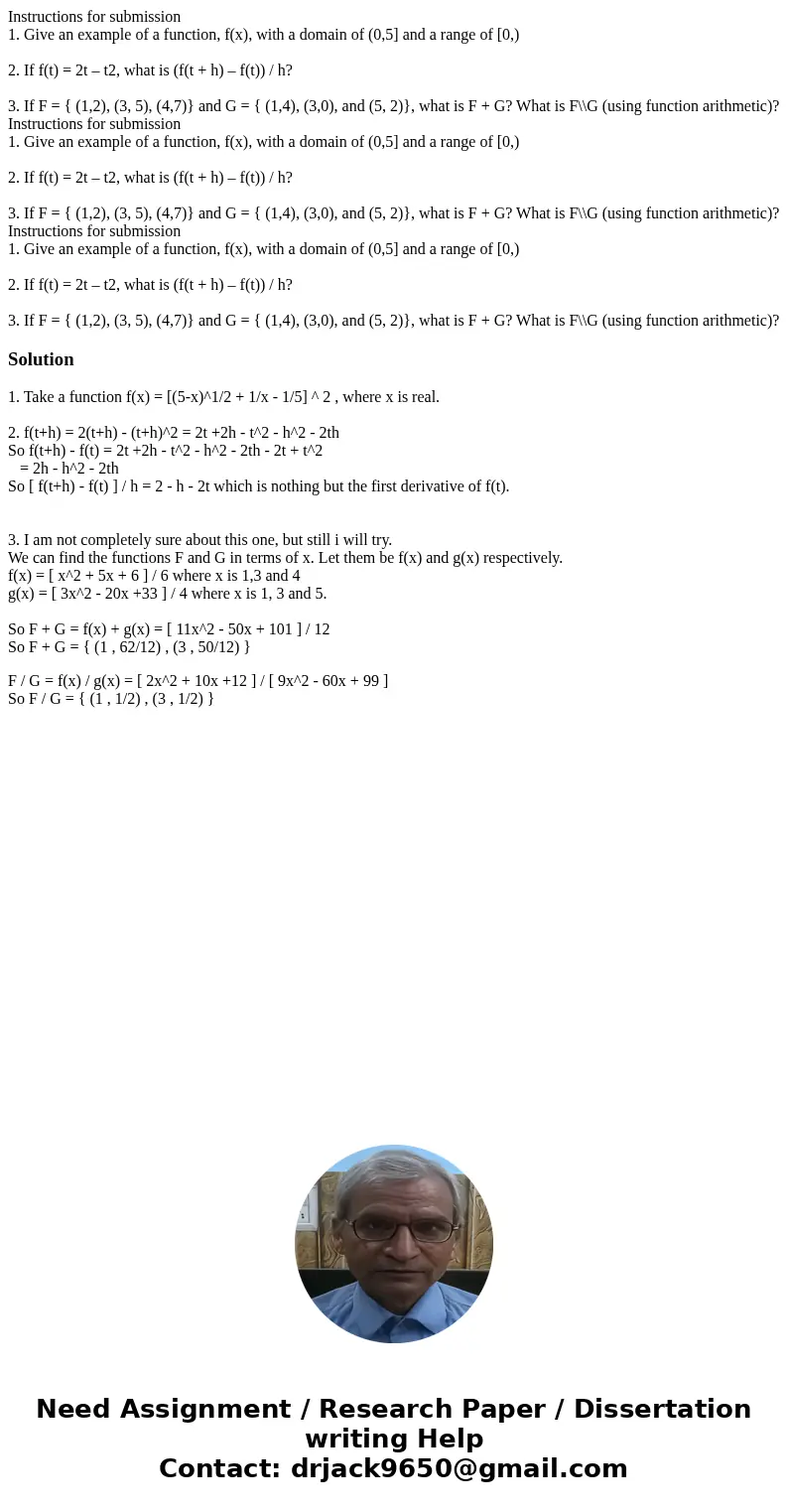 Instructions for submission 1. Give an example of a function, f(x), with a domain of (0,5] and a range of [0,) 2. If f(t) = 2t – t2, what is (f(t + h) – f(t)) 