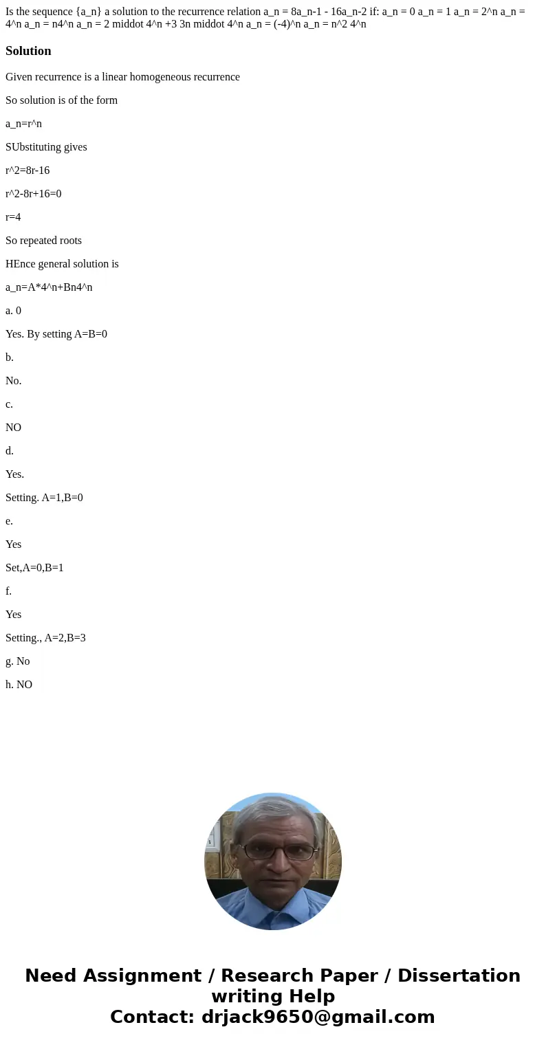 Is the sequence {a_n} a solution to the recurrence relation a_n = 8a_n-1 - 16a_n-2 if: a_n = 0 a_n = 1 a_n = 2^n a_n = 4^n a_n = n4^n a_n = 2 middot 4^n +3 3n   Is the sequence {a_n} a solution to the recurrence relation a_n = 8a_n-1 - 16a_n-2 if: a_n = 0 a_n = 1 a_n = 2^n a_n = 4^n a_n = n4^n a_n = 2 middot 4^n +3 3n