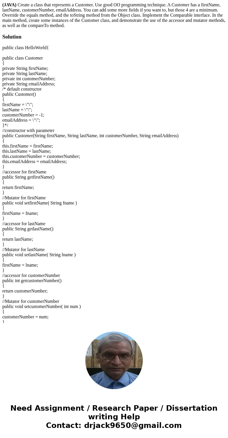 (JAVA) Create a class that represents a Customer. Use good OO programming technique. A Customer has a firstName, lastName, customerNumber, emailAddress. You can (JAVA) Create a class that represents a Customer. Use good OO programming technique. A Customer has a firstName, lastName, customerNumber, emailAddress. You can