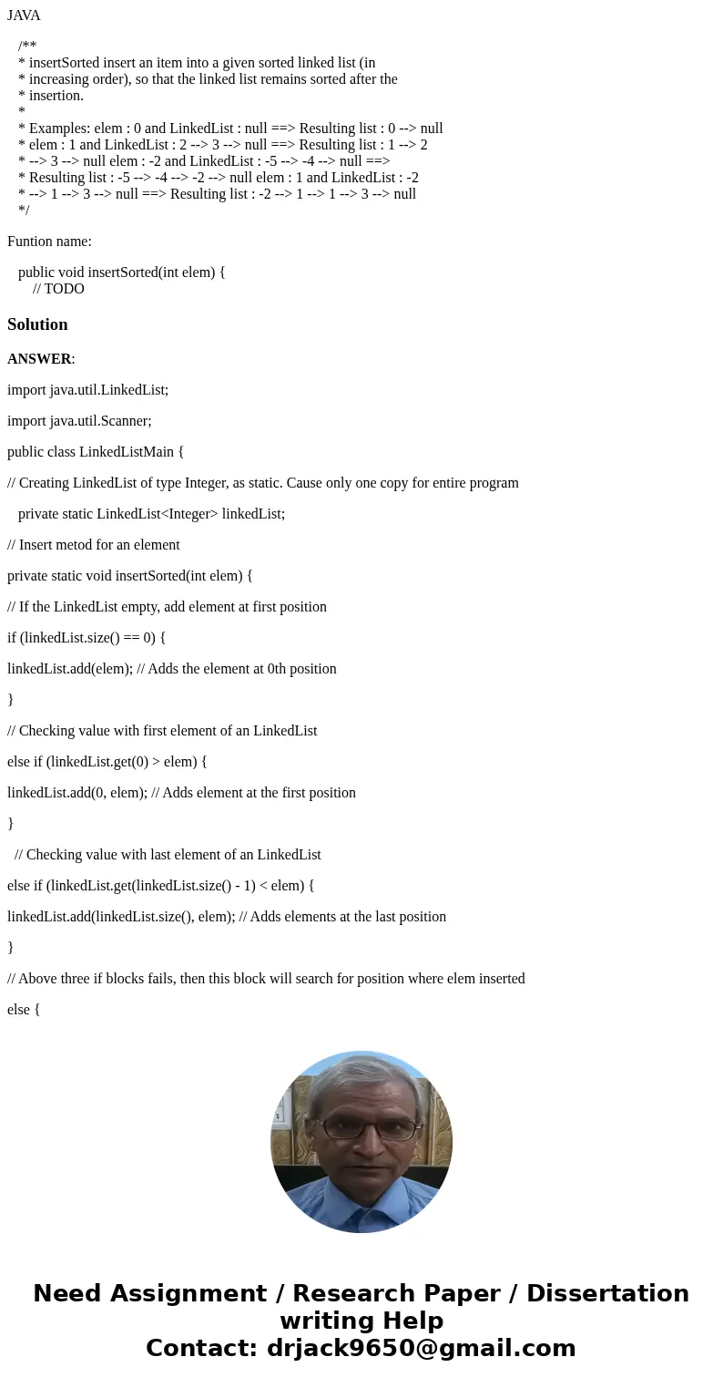 JAVA /** * insertSorted insert an item into a given sorted linked list (in * increasing order), so that the linked list remains sorted after the * insertion. *  JAVA /** * insertSorted insert an item into a given sorted linked list (in * increasing order), so that the linked list remains sorted after the * insertion. *