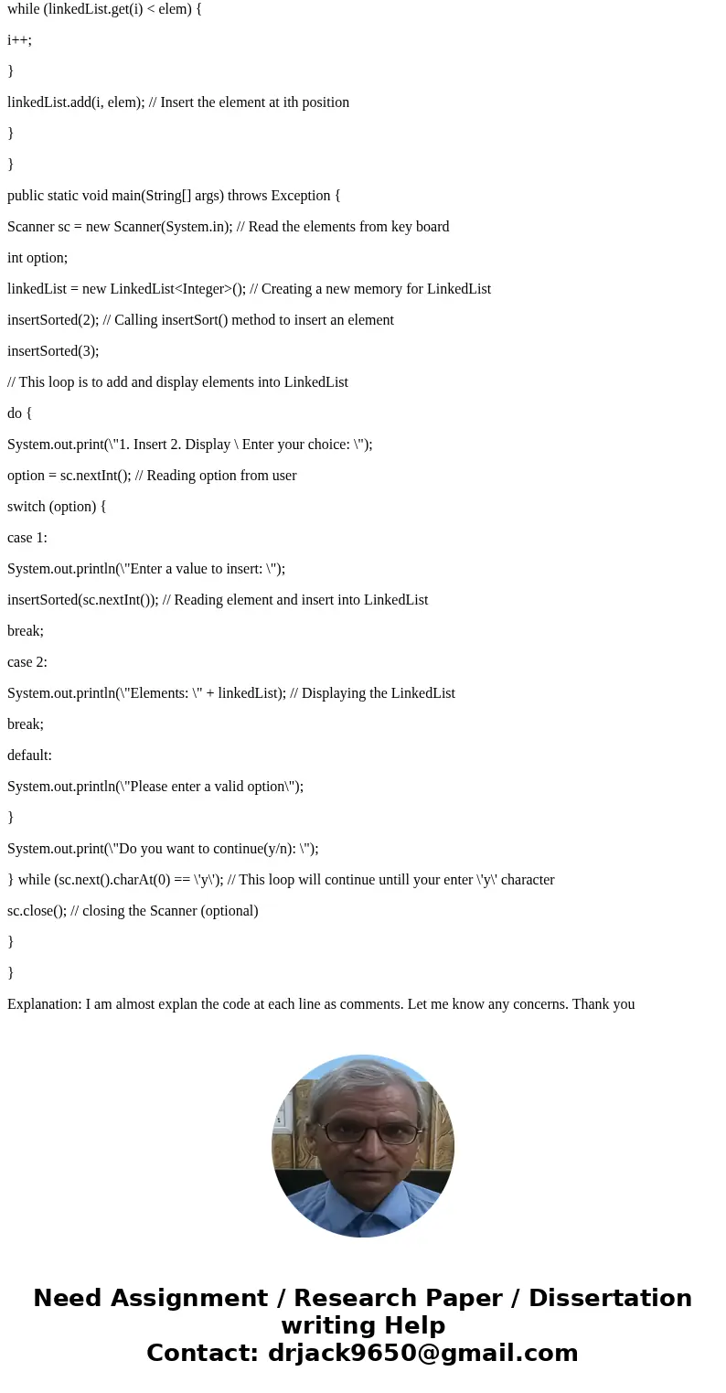 JAVA /** * insertSorted insert an item into a given sorted linked list (in * increasing order), so that the linked list remains sorted after the * insertion. *  JAVA /** * insertSorted insert an item into a given sorted linked list (in * increasing order), so that the linked list remains sorted after the * insertion. *