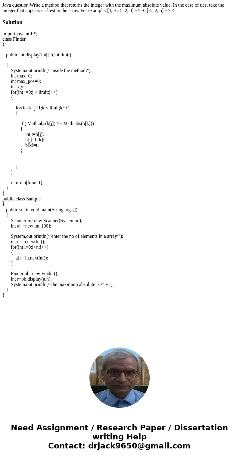 Java question Write a method that returns the integer with the maximum absolute value. In the case of ties, take the integer that appears earliest in the array  Java question Write a method that returns the integer with the maximum absolute value. In the case of ties, take the integer that appears earliest in the array