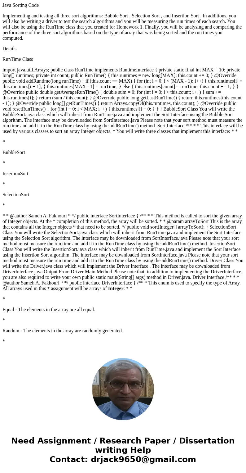 Java Sorting Code Implementing and testing all three sort algorithms: Bubble Sort , Selection Sort , and Insertion Sort . In additions, you will also be writing Java Sorting Code Implementing and testing all three sort algorithms: Bubble Sort , Selection Sort , and Insertion Sort . In additions, you will also be writing
