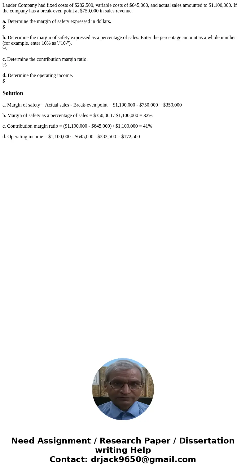 Lauder Company had fixed costs of $282,500, variable costs of $645,000, and actual sales amounted to $1,100,000. If the company has a break-even point at $750,0