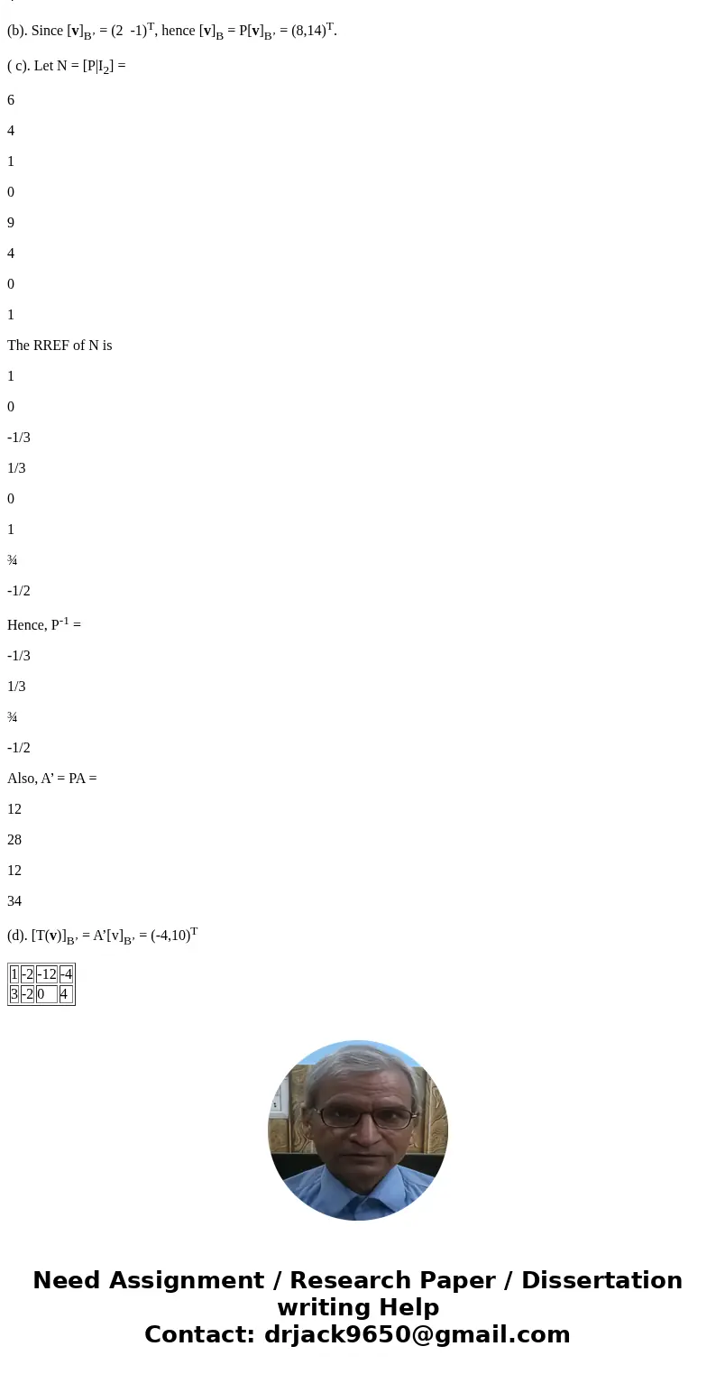 Let B = {(1, 3), (?2, ?2)} and B\' = {(?12, 0), (?4, 4)} be bases for R2, and let A = be the matrix for T: R2 ? R2 relative to B. (a) Find the transition matrix