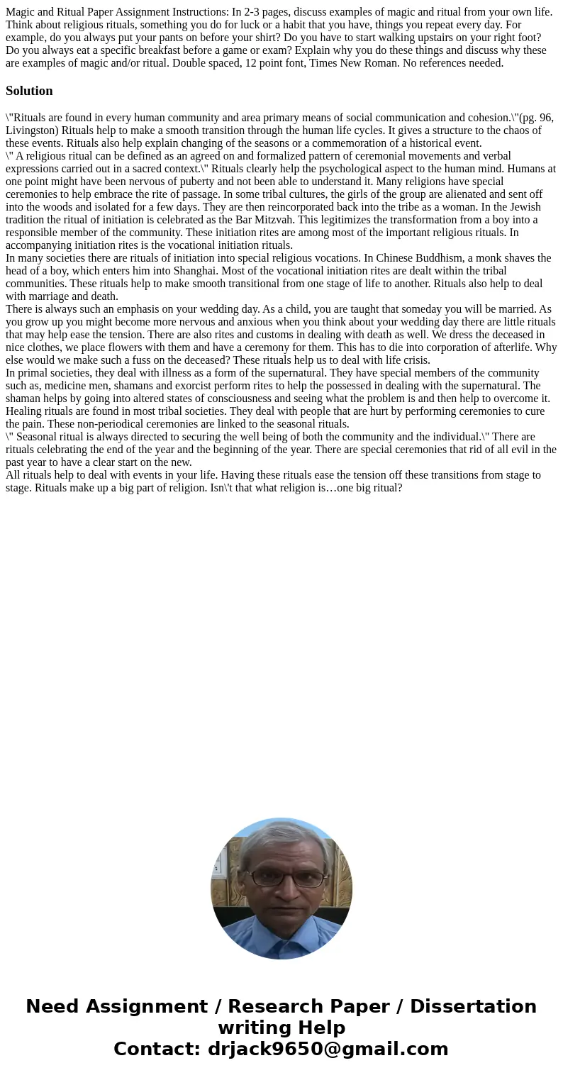Magic and Ritual Paper Assignment Instructions: In 2-3 pages, discuss examples of magic and ritual from your own life. Think about religious rituals, something  Magic and Ritual Paper Assignment Instructions: In 2-3 pages, discuss examples of magic and ritual from your own life. Think about religious rituals, something