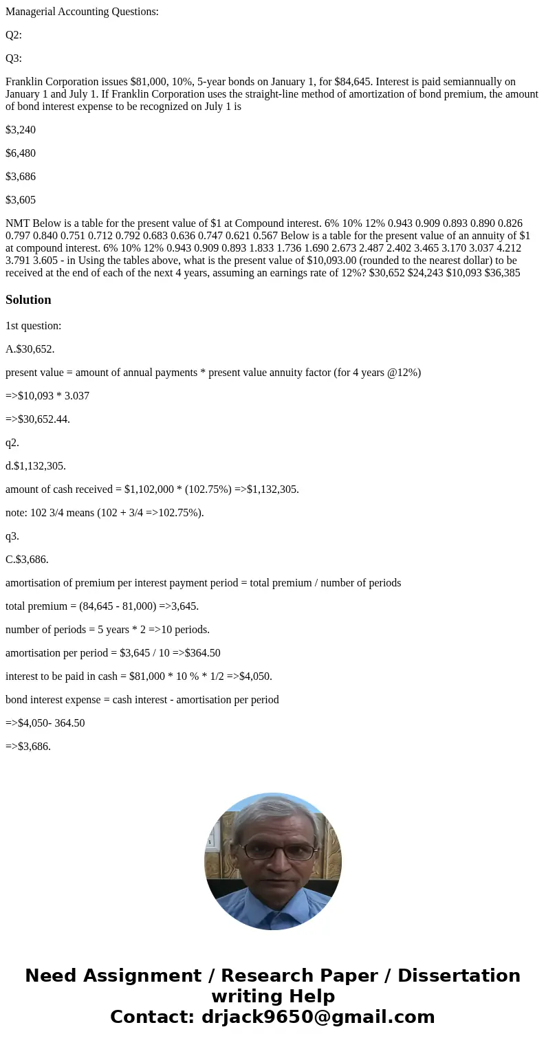 Managerial Accounting Questions: Q2: Q3: Franklin Corporation issues $81,000, 10%, 5-year bonds on January 1, for $84,645. Interest is paid semiannually on Janu