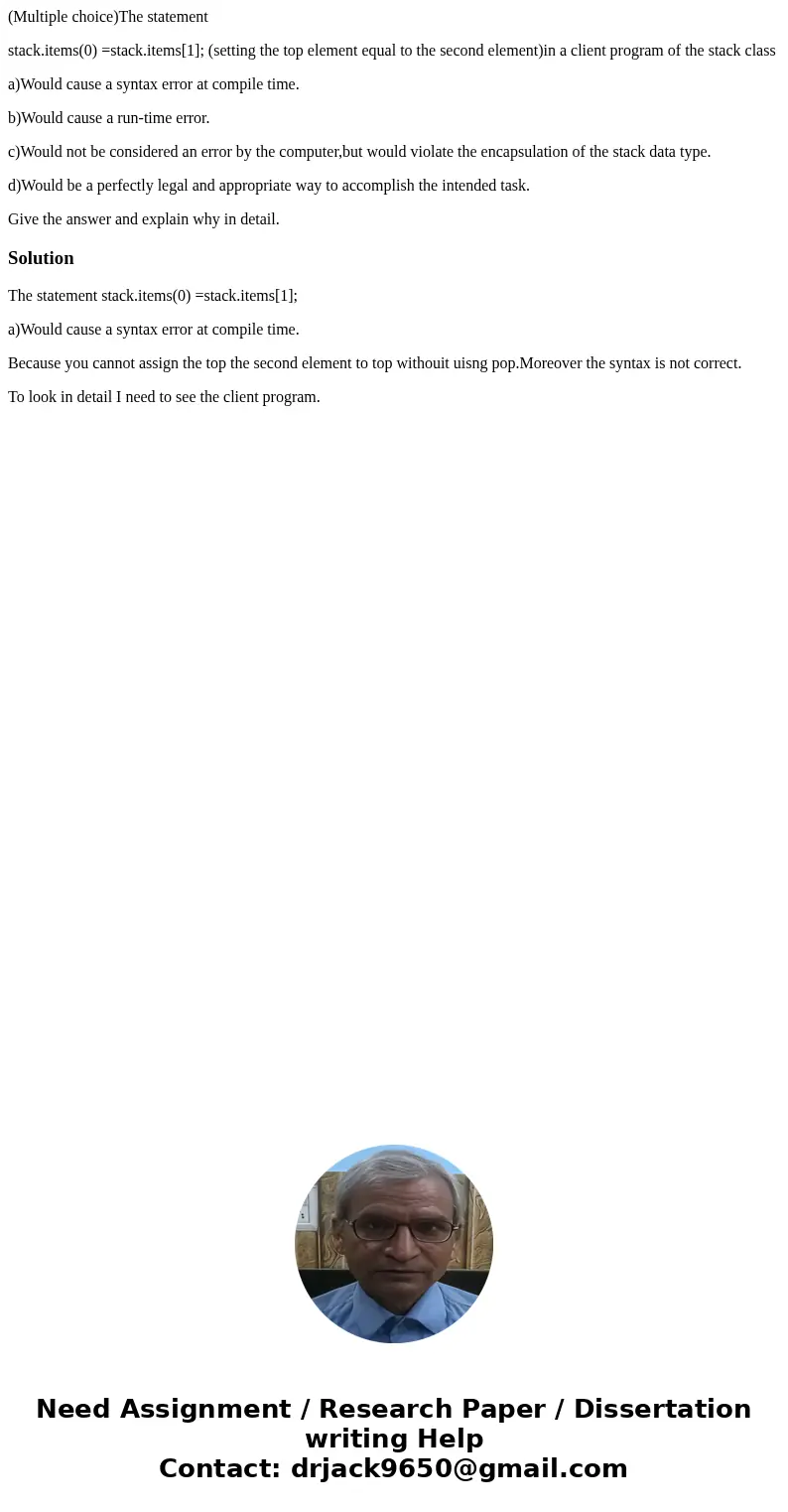 (Multiple choice)The statement stack.items(0) =stack.items[1]; (setting the top element equal to the second element)in a client program of the stack class a)Wou