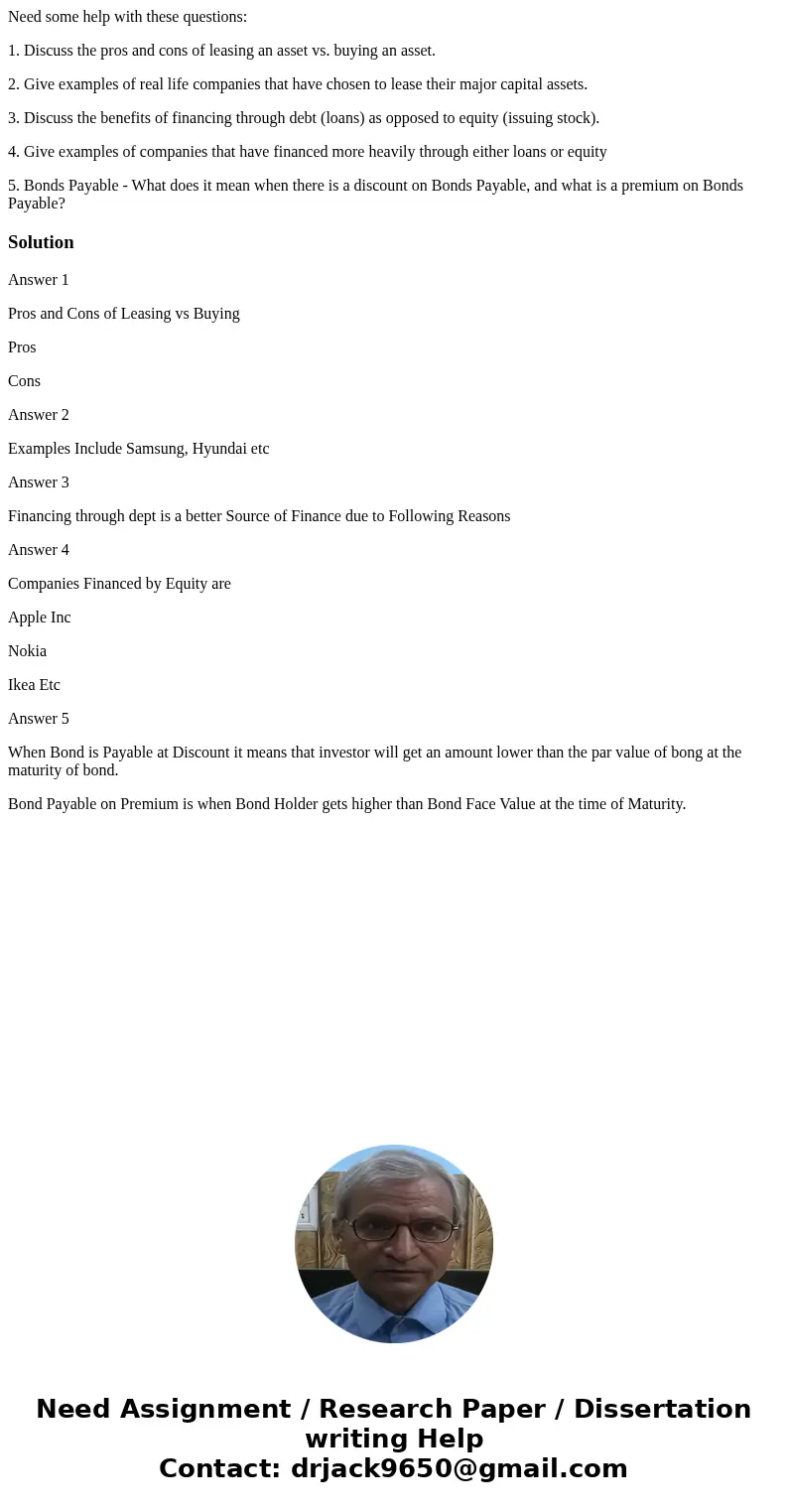 Need some help with these questions: 1. Discuss the pros and cons of leasing an asset vs. buying an asset. 2. Give examples of real life companies that have cho