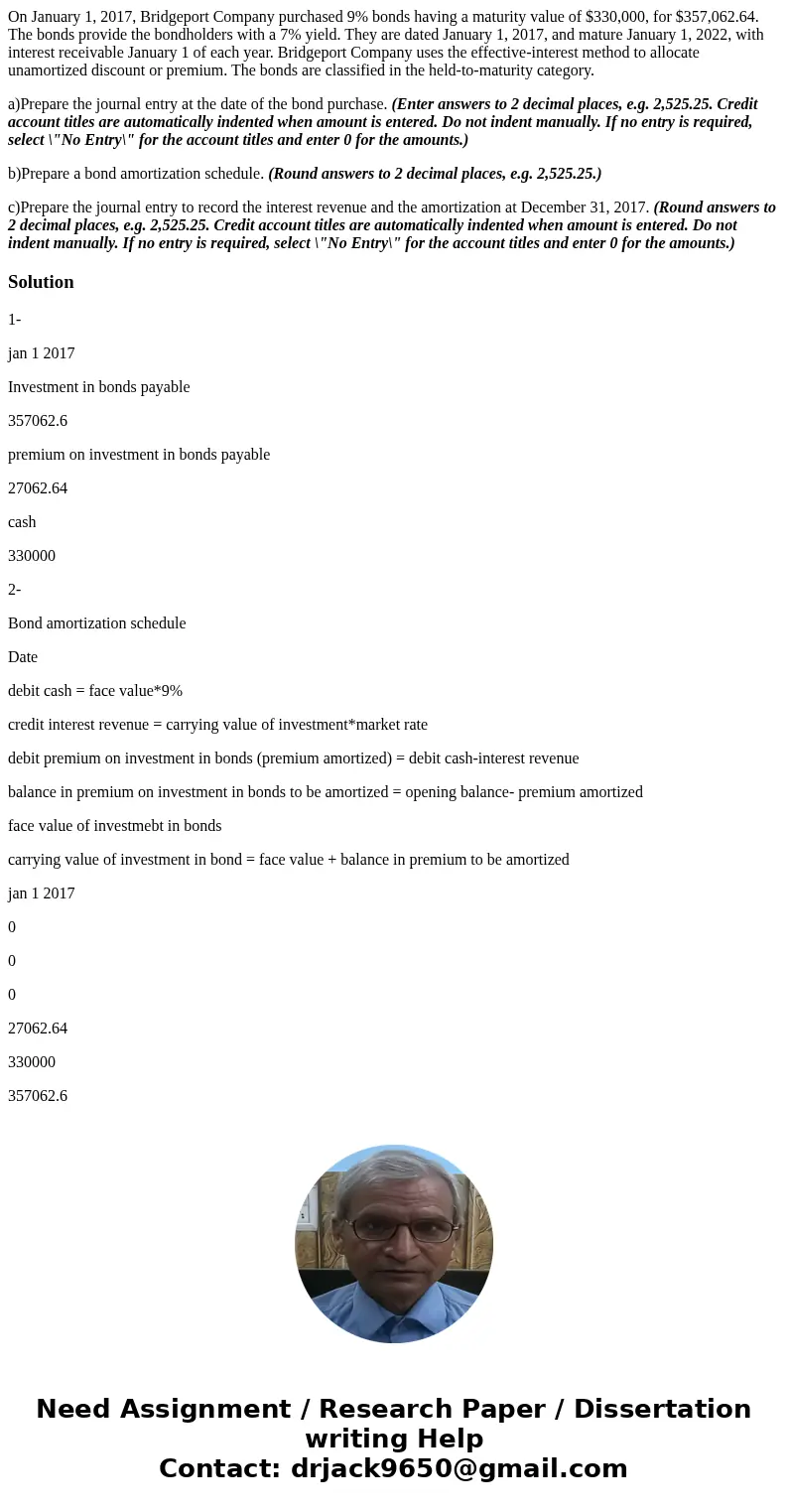 On January 1, 2017, Bridgeport Company purchased 9% bonds having a maturity value of $330,000, for $357,062.64. The bonds provide the bondholders with a 7% yiel