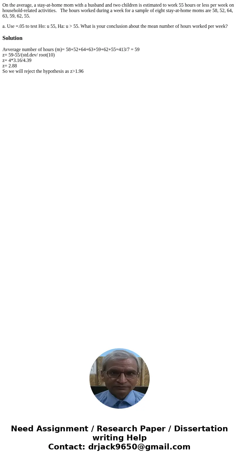 On the average, a stay-at-home mom with a husband and two children is estimated to work 55 hours or less per week on household-related activities. The hours wor