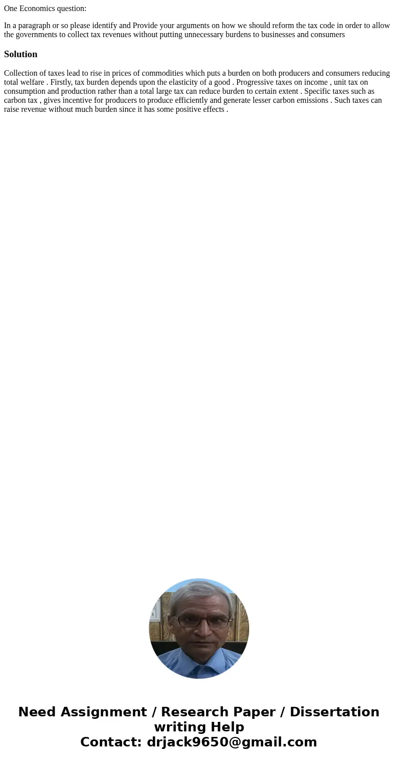 One Economics question: In a paragraph or so please identify and Provide your arguments on how we should reform the tax code in order to allow the governments t
