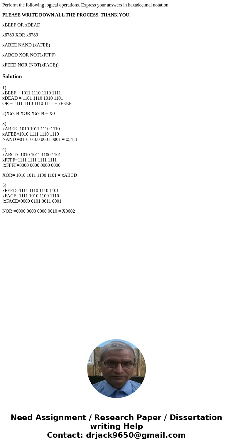 Perform the following logical operations. Express your answers in hexadecimal notation. PLEASE WRITE DOWN ALL THE PROCESS. THANK YOU. xBEEF OR xDEAD x6789 XOR x Perform the following logical operations. Express your answers in hexadecimal notation. PLEASE WRITE DOWN ALL THE PROCESS. THANK YOU. xBEEF OR xDEAD x6789 XOR x