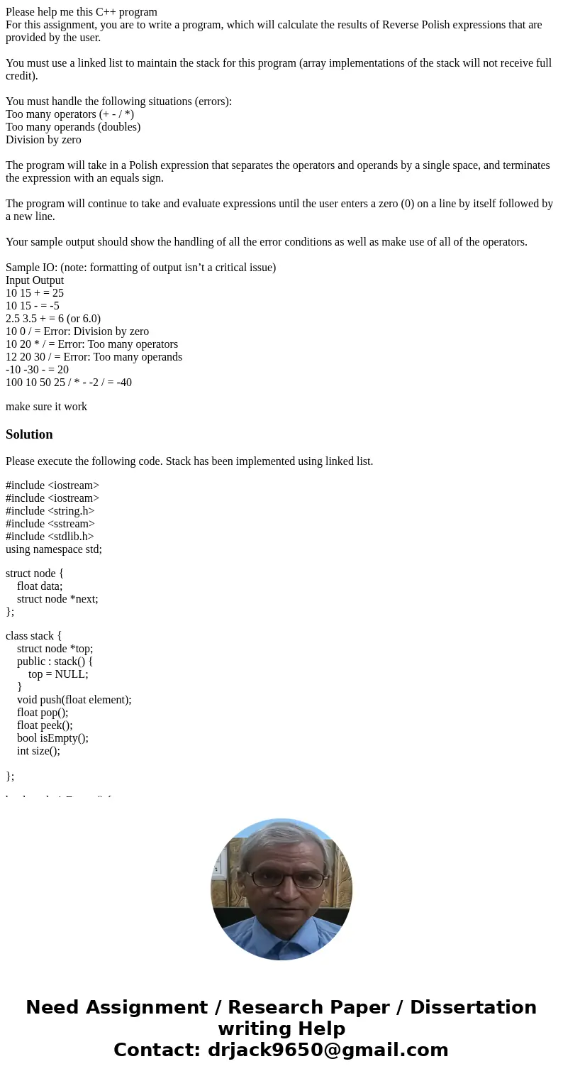 Please help me this C++ program For this assignment, you are to write a program, which will calculate the results of Reverse Polish expressions that are provide Please help me this C++ program For this assignment, you are to write a program, which will calculate the results of Reverse Polish expressions that are provide