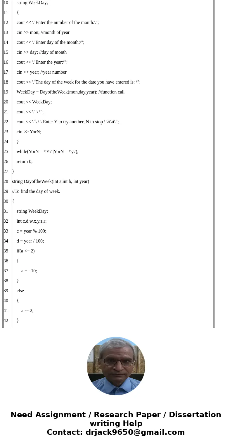 please help me to program this question in C or C++ Use Zeller’s rule (http://mathforum.org/dr.math/faq/faq.calendar.html) to determine the day-of-the-week for 
