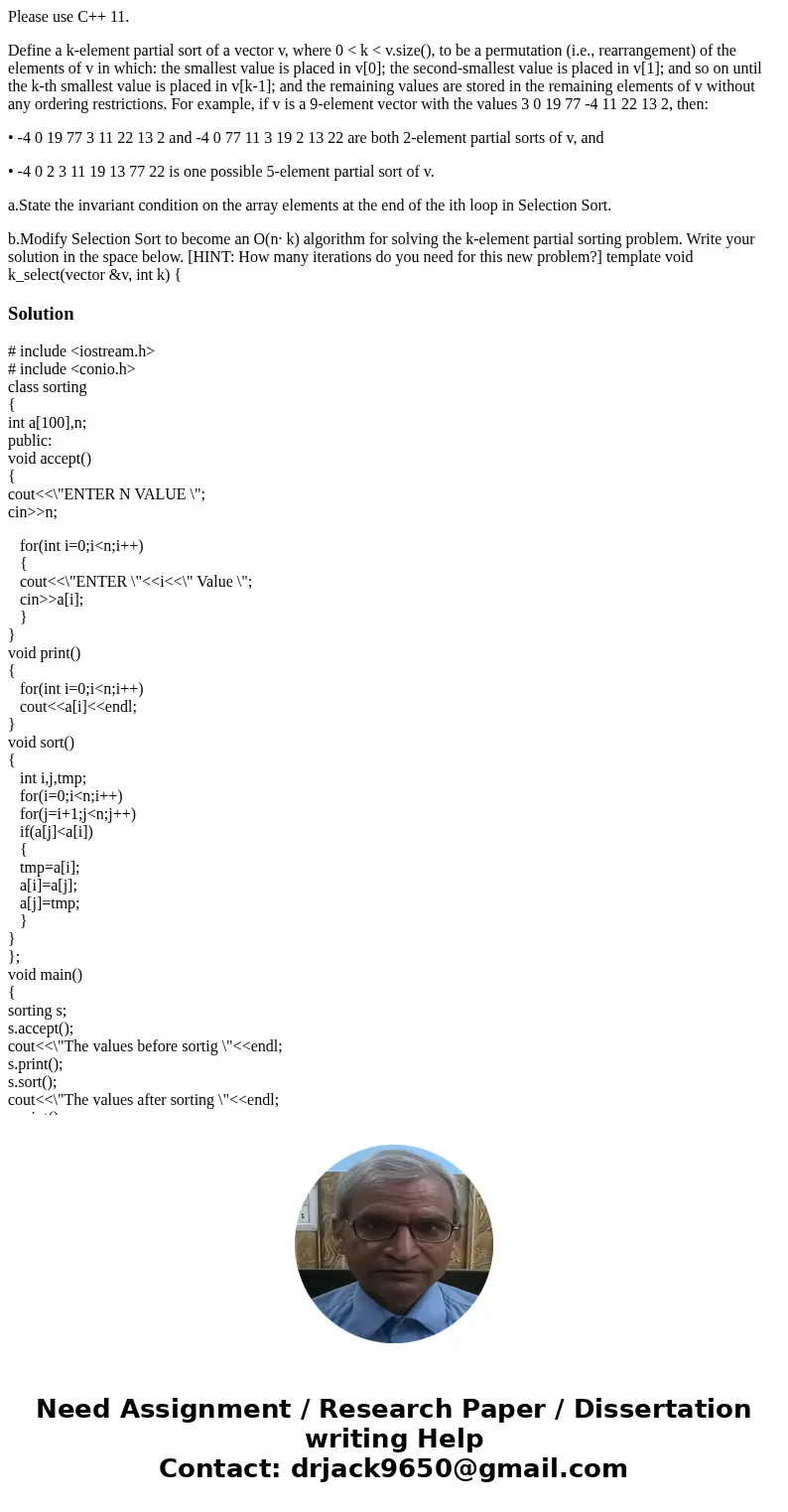 Please use C++ 11. Define a k-element partial sort of a vector v, where 0 < k < v.size(), to be a permutation (i.e., rearrangement) of the elements of v i Please use C++ 11. Define a k-element partial sort of a vector v, where 0 < k < v.size(), to be a permutation (i.e., rearrangement) of the elements of v i