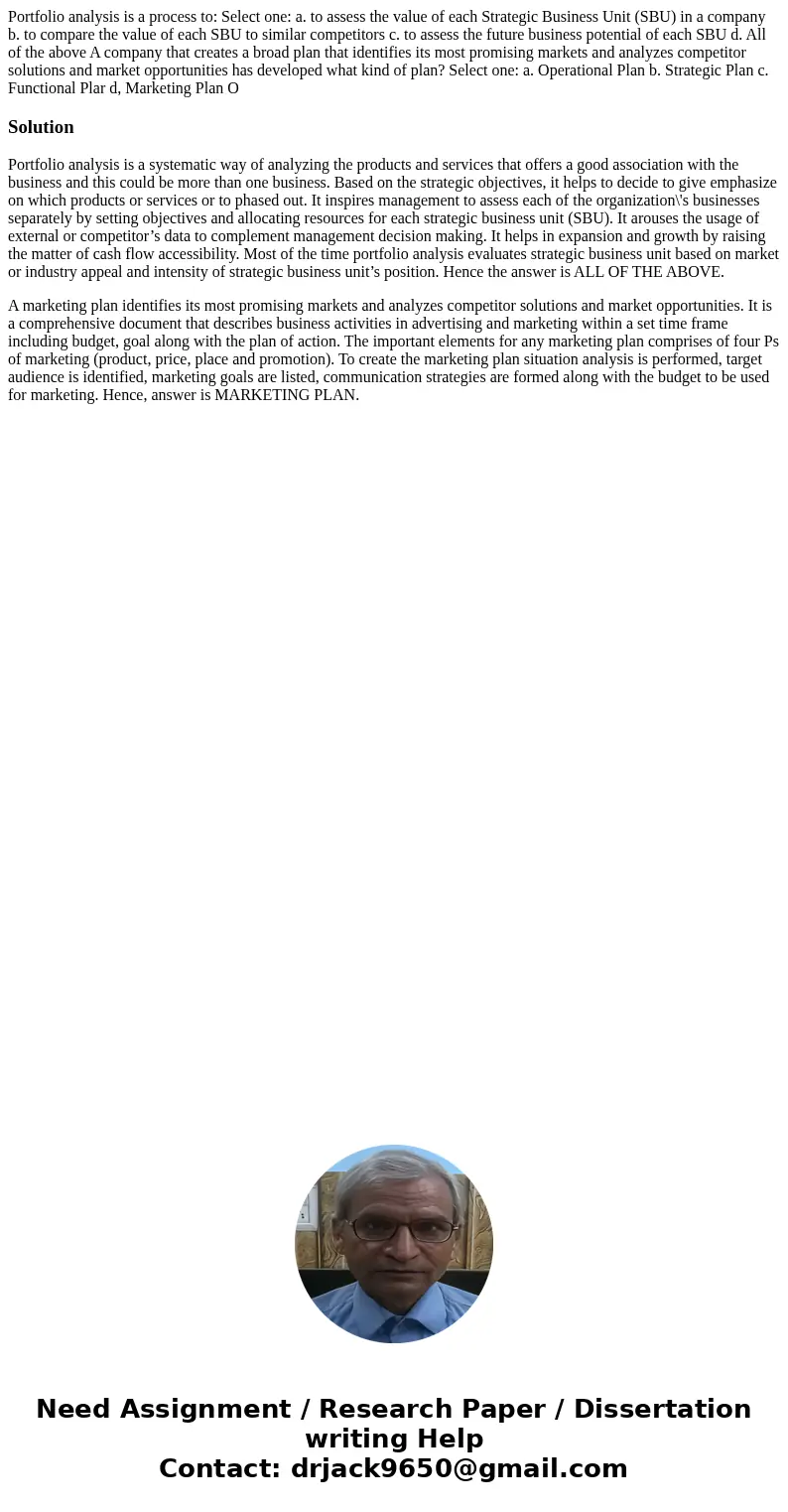 Portfolio analysis is a process to: Select one: a. to assess the value of each Strategic Business Unit (SBU) in a company b. to compare the value of each SBU t