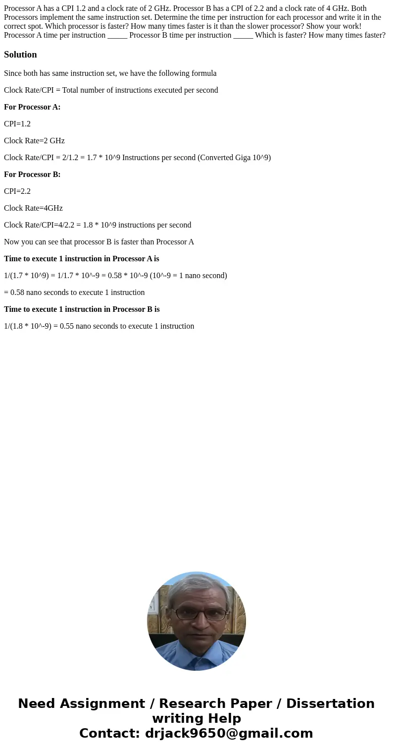Processor A has a CPI 1.2 and a clock rate of 2 GHz. Processor B has a CPI of 2.2 and a clock rate of 4 GHz. Both Processors implement the same instruction set  Processor A has a CPI 1.2 and a clock rate of 2 GHz. Processor B has a CPI of 2.2 and a clock rate of 4 GHz. Both Processors implement the same instruction set