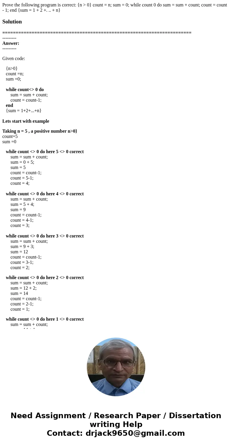 Prove the following program is correct: {n > 0} count = n; sum = 0; while count 0 do sum = sum + count; count = count - 1; end {sum = 1 + 2 +. .. + n}Soluti  Prove the following program is correct: {n > 0} count = n; sum = 0; while count 0 do sum = sum + count; count = count - 1; end {sum = 1 + 2 +. .. + n}Soluti