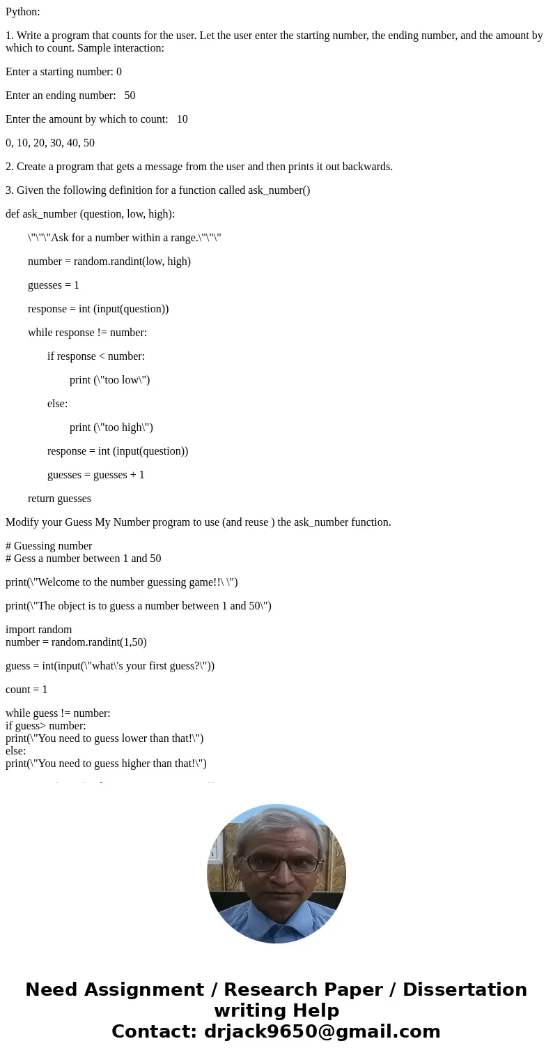 Python: 1. Write a program that counts for the user. Let the user enter the starting number, the ending number, and the amount by which to count. Sample interac Python: 1. Write a program that counts for the user. Let the user enter the starting number, the ending number, and the amount by which to count. Sample interac