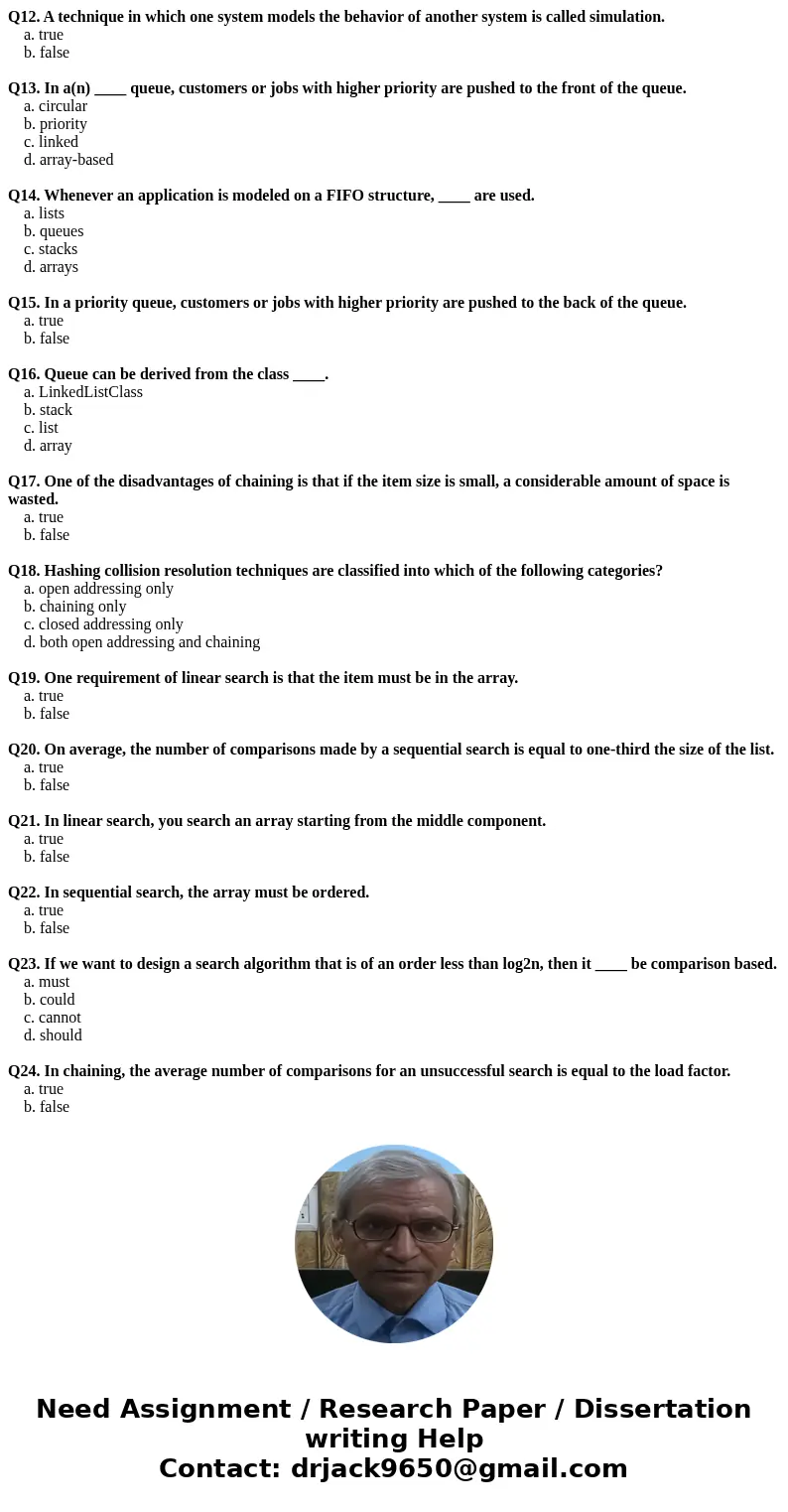 Q12. A technique in which one system models the behavior of another system is called simulation. a. true b. false Q13. In a(n) ____ queue, customers or jobs wit