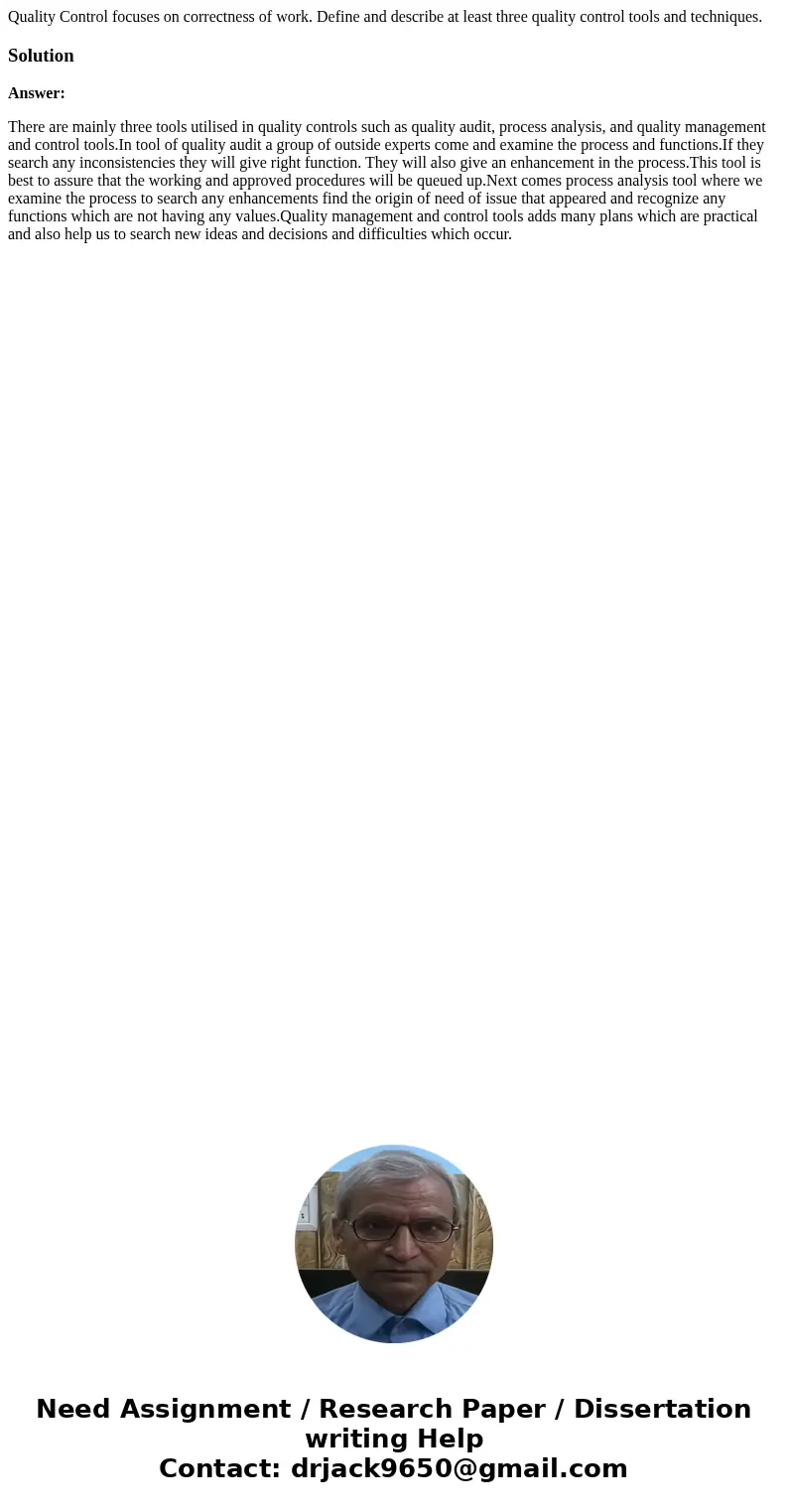 Quality Control focuses on correctness of work. Define and describe at least three quality control tools and techniques.SolutionAnswer: There are mainly three t