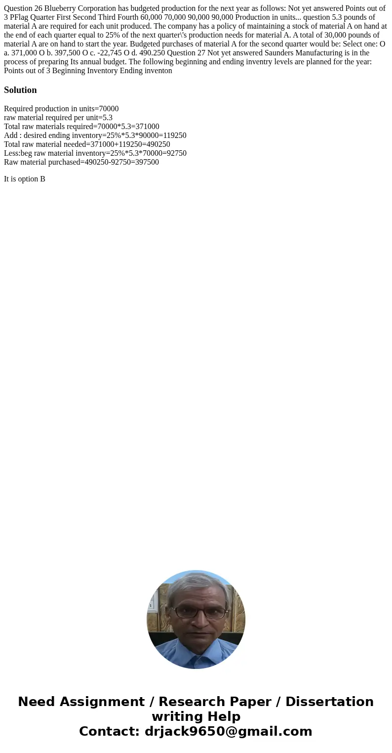  Question 26 Blueberry Corporation has budgeted production for the next year as follows: Not yet answered Points out of 3 PFlag Quarter First Second Third Fourt