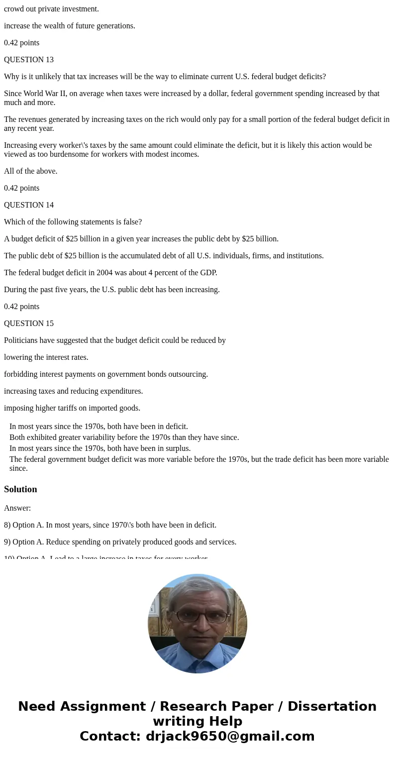 QUESTION 8 Which of the following is true of the U.S. trade balance and the federal government budget? In most years since the 1970s, both have been in deficit.
