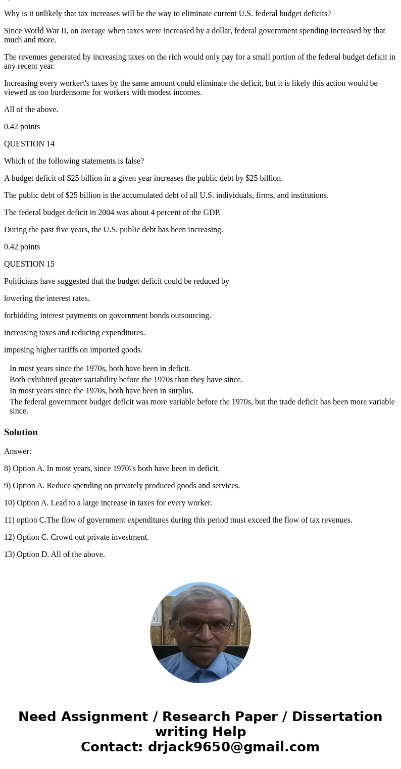 QUESTION 8 Which of the following is true of the U.S. trade balance and the federal government budget? In most years since the 1970s, both have been in deficit.