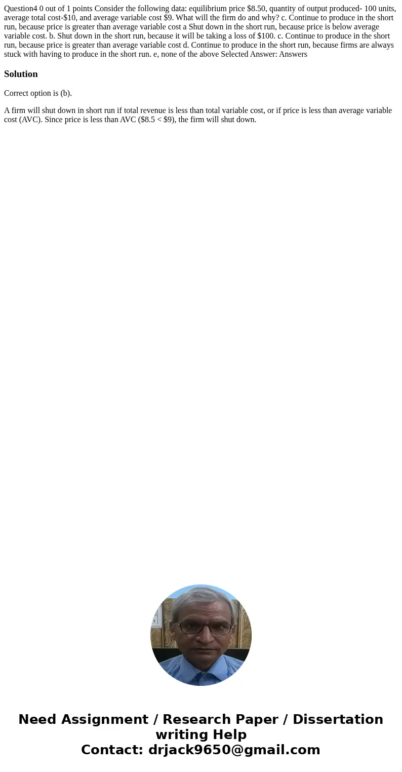 Question4 0 out of 1 points Consider the following data: equilibrium price $8.50, quantity of output produced- 100 units, average total cost-$10, and average v  Question4 0 out of 1 points Consider the following data: equilibrium price $8.50, quantity of output produced- 100 units, average total cost-$10, and average v