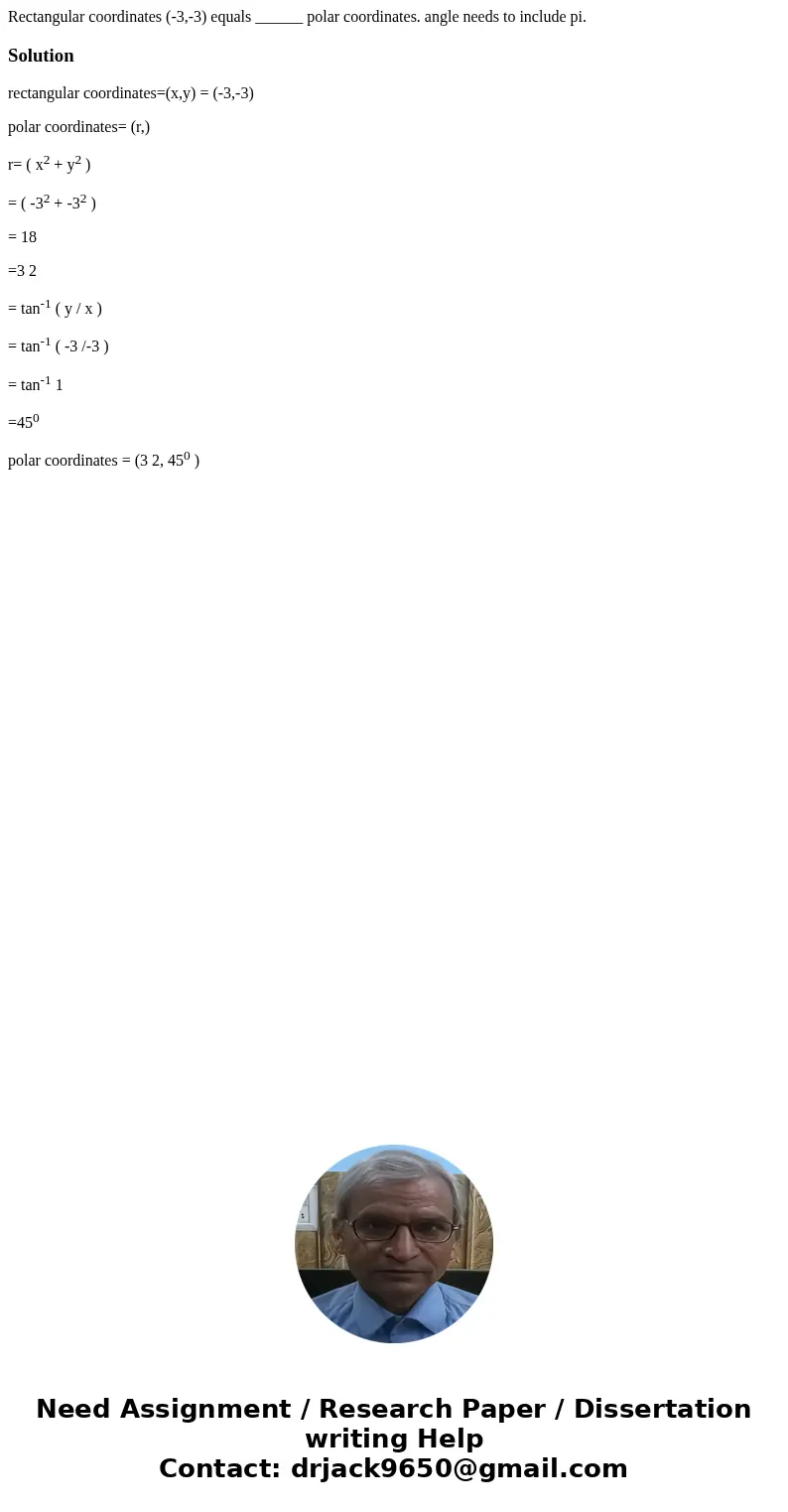 Rectangular coordinates (-3,-3) equals ______ polar coordinates. angle needs to include pi.Solutionrectangular coordinates=(x,y) = (-3,-3) polar coordinates= (r