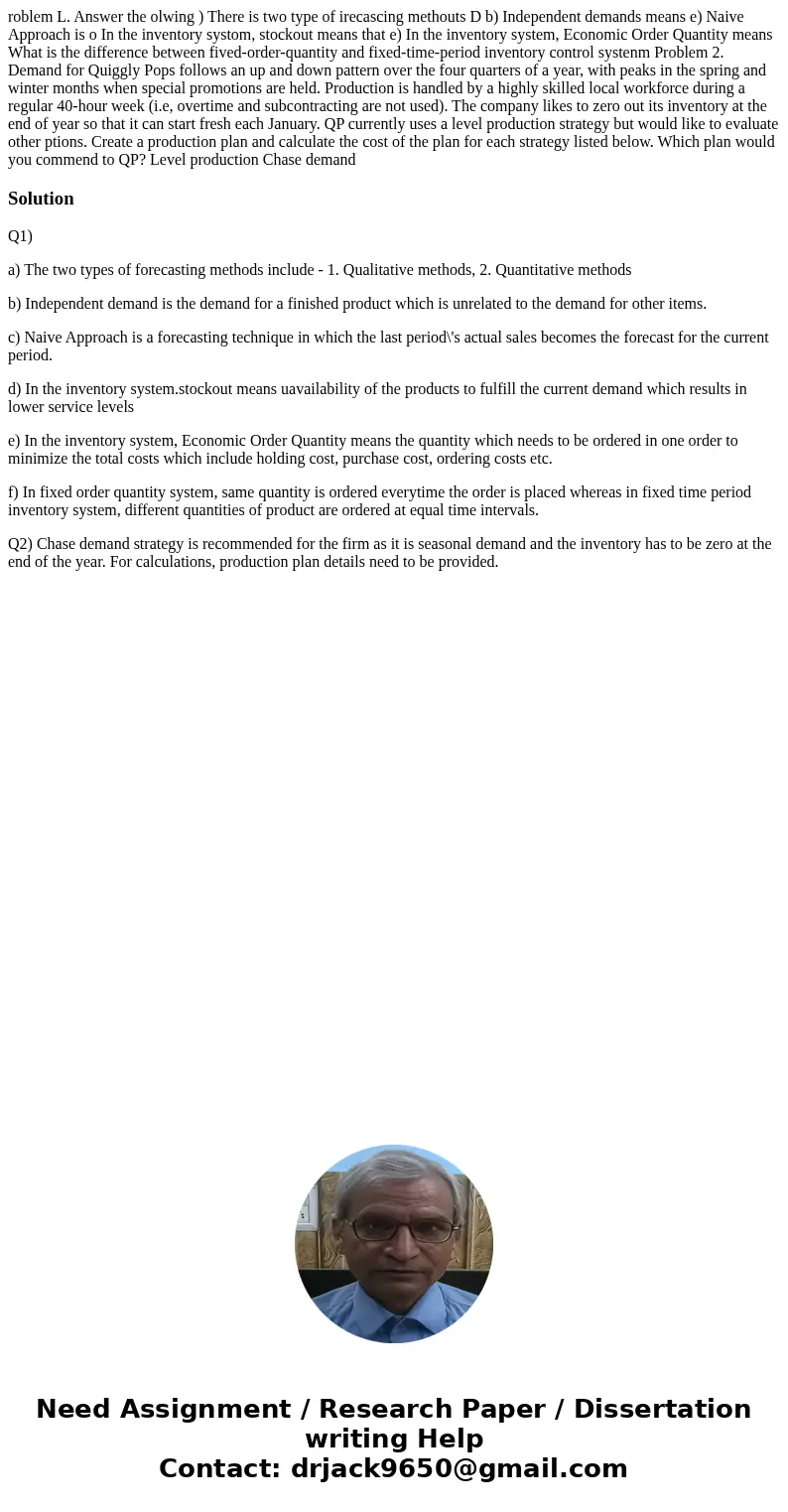  roblem L. Answer the olwing ) There is two type of irecascing methouts D b) Independent demands means e) Naive Approach is o In the inventory systom, stockout 