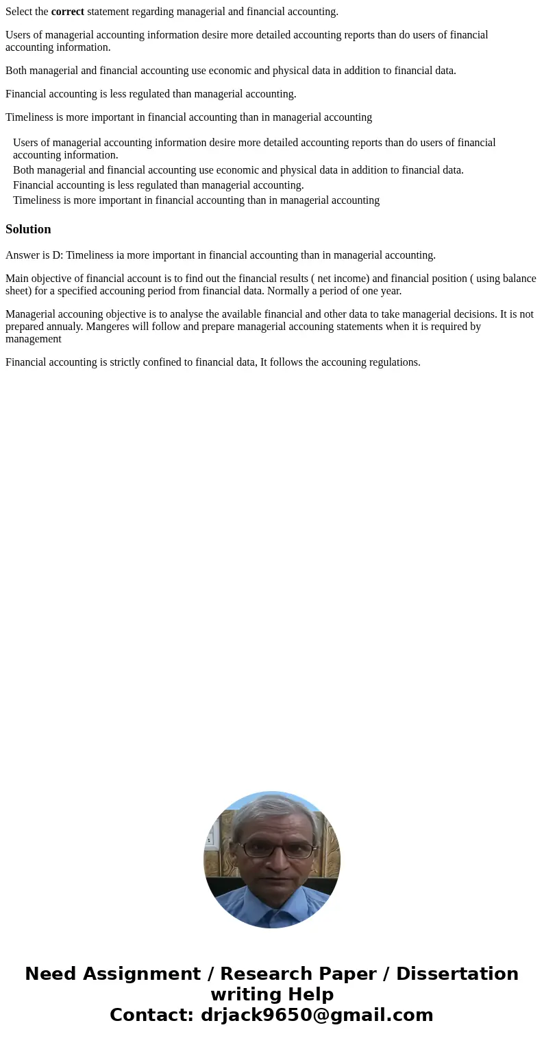 Select the correct statement regarding managerial and financial accounting. Users of managerial accounting information desire more detailed accounting reports t Select the correct statement regarding managerial and financial accounting. Users of managerial accounting information desire more detailed accounting reports t