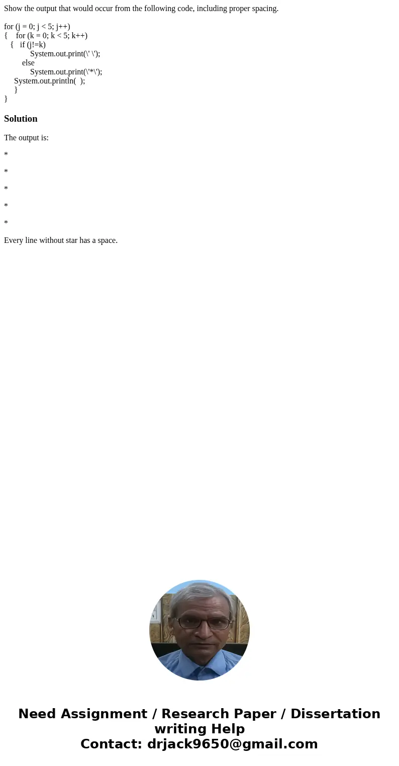 Show the output that would occur from the following code, including proper spacing. for (j = 0; j < 5; j++) { for (k = 0; k < 5; k++) { if (j!=k) System.o Show the output that would occur from the following code, including proper spacing. for (j = 0; j < 5; j++) { for (k = 0; k < 5; k++) { if (j!=k) System.o