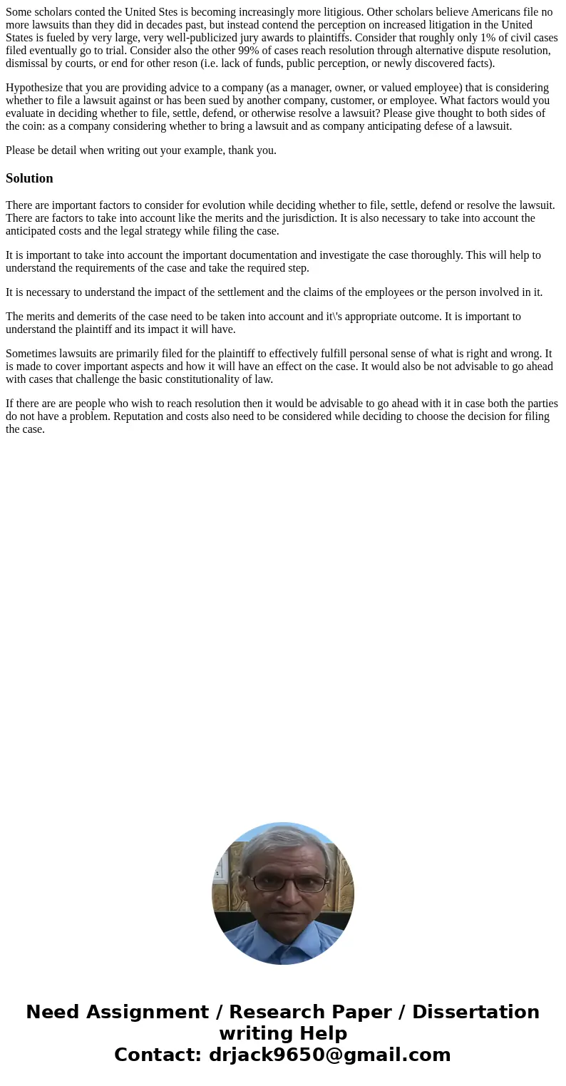 Some scholars conted the United Stes is becoming increasingly more litigious. Other scholars believe Americans file no more lawsuits than they did in decades pa Some scholars conted the United Stes is becoming increasingly more litigious. Other scholars believe Americans file no more lawsuits than they did in decades pa