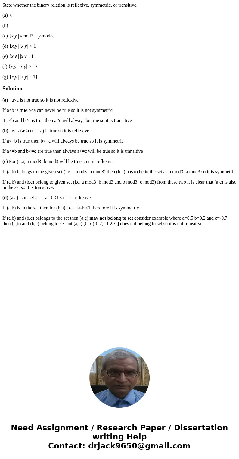 State whether the binary relation is reflexive, symmetric, or transitive. (a) < (b) (c) {x,y | xmod3 = y mod3} (d) {x,y | |x y| < 1} (e) {x,y | |x y| 1} ( State whether the binary relation is reflexive, symmetric, or transitive. (a) < (b) (c) {x,y | xmod3 = y mod3} (d) {x,y | |x y| < 1} (e) {x,y | |x y| 1} (