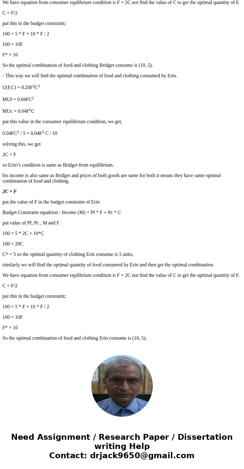 Suppose that Bridget and Erin spend their incomes on two goods, food (F) and clothing (C). Bridget\'s preferences are represented by the utility function U(F,C  Suppose that Bridget and Erin spend their incomes on two goods, food (F) and clothing (C). Bridget\'s preferences are represented by the utility function U(F,C