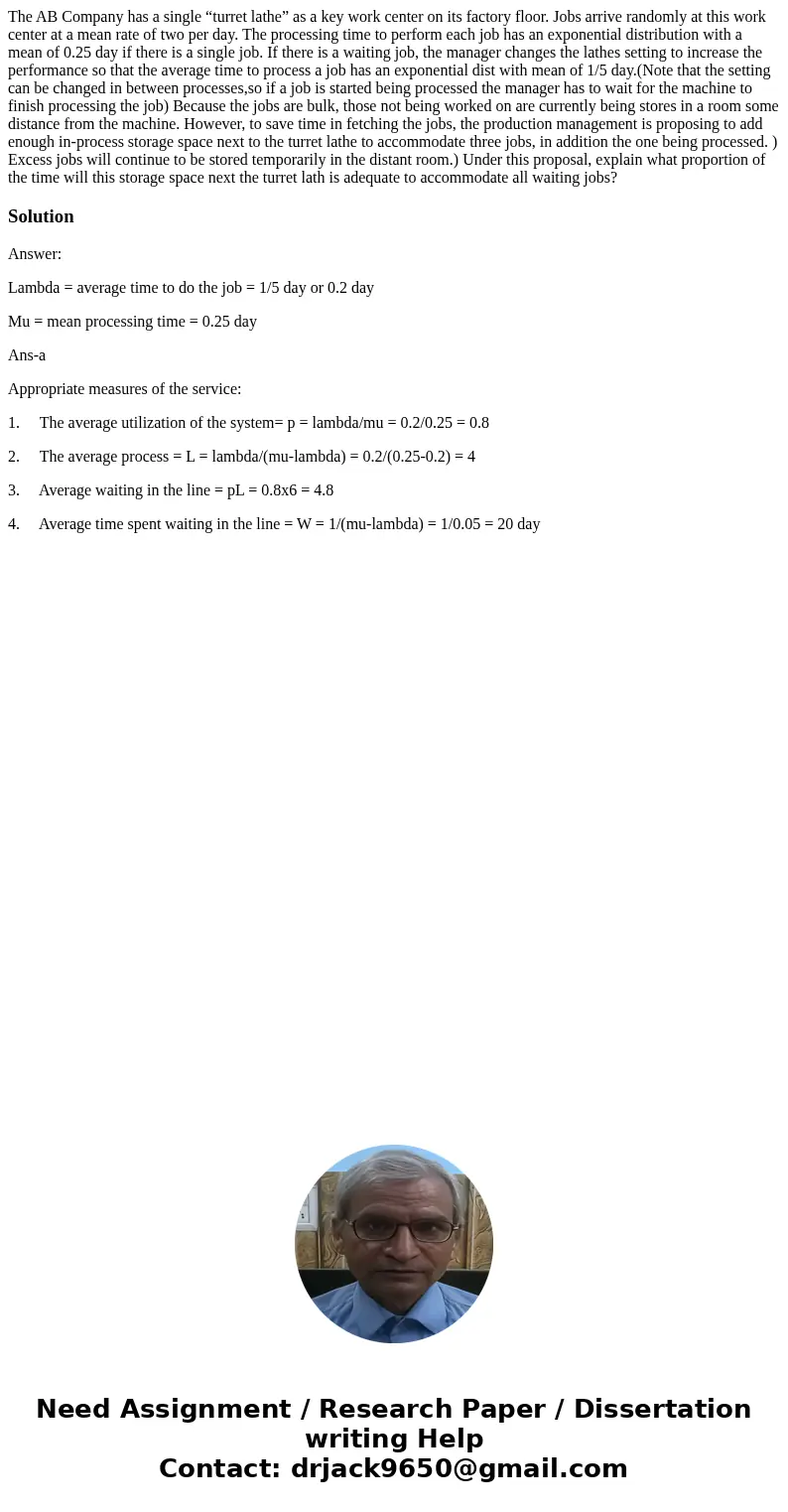 The AB Company has a single “turret lathe” as a key work center on its factory floor. Jobs arrive randomly at this work center at a mean rate of two per day. Th The AB Company has a single “turret lathe” as a key work center on its factory floor. Jobs arrive randomly at this work center at a mean rate of two per day. Th