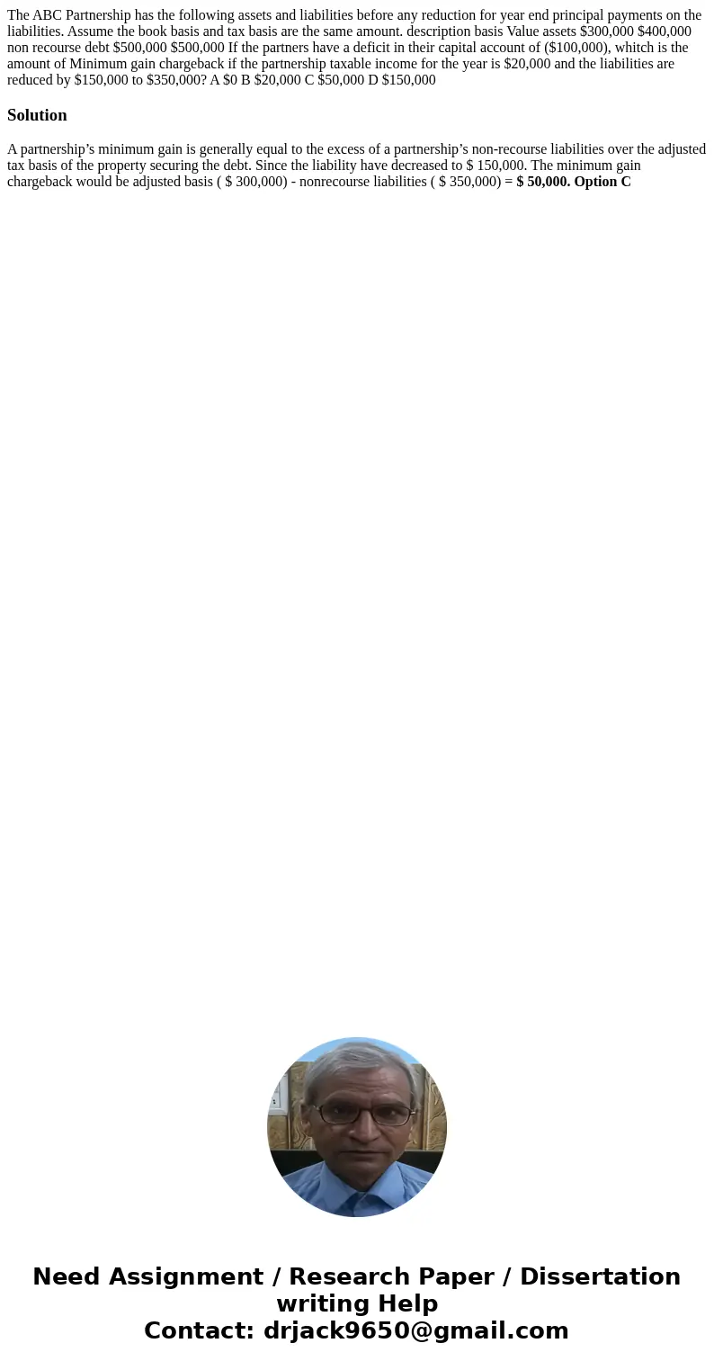 The ABC Partnership has the following assets and liabilities before any reduction for year end principal payments on the liabilities. Assume the book basis and  The ABC Partnership has the following assets and liabilities before any reduction for year end principal payments on the liabilities. Assume the book basis and