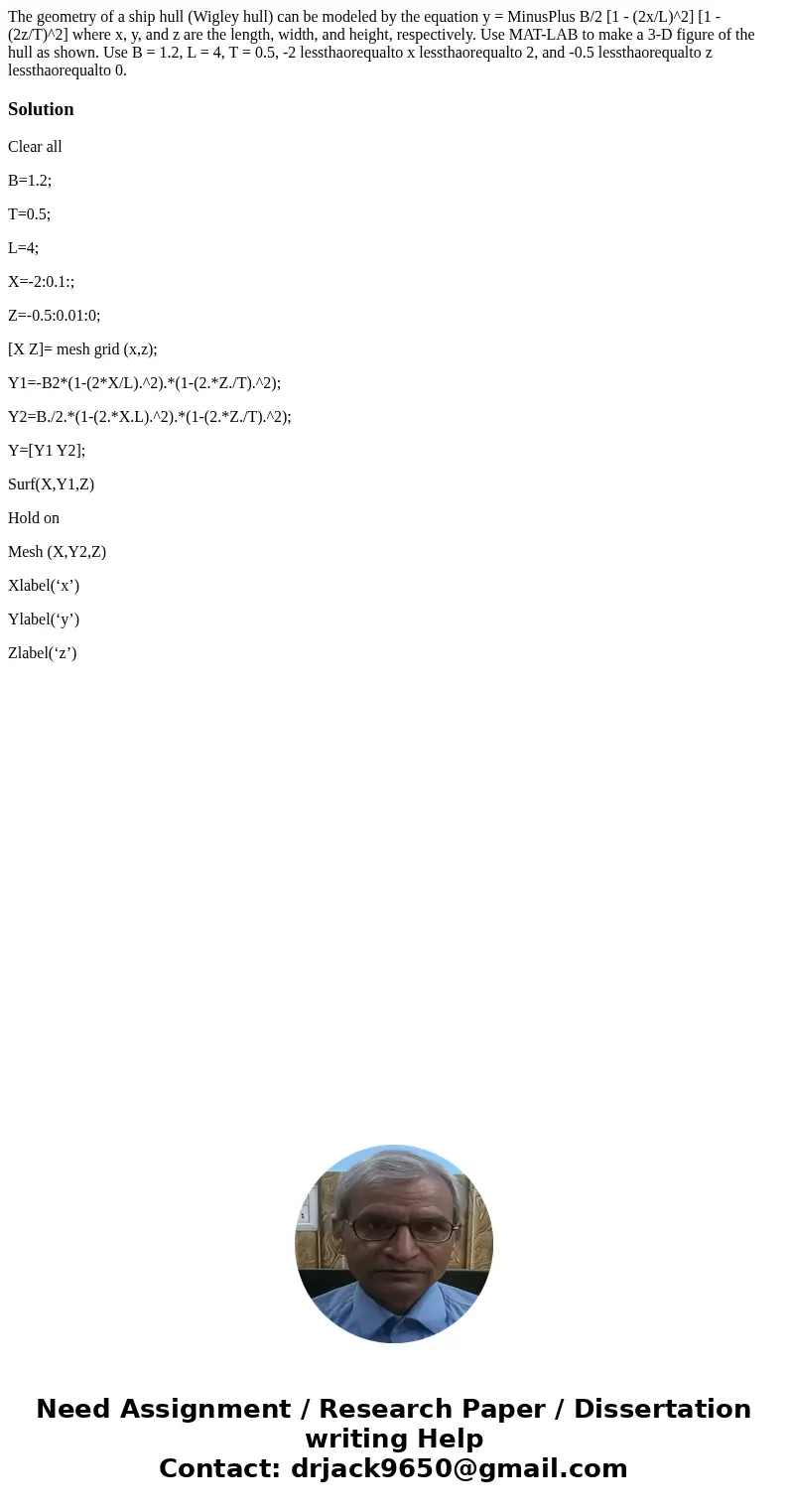  The geometry of a ship hull (Wigley hull) can be modeled by the equation y = MinusPlus B/2 [1 - (2x/L)^2] [1 - (2z/T)^2] where x, y, and z are the length, widt