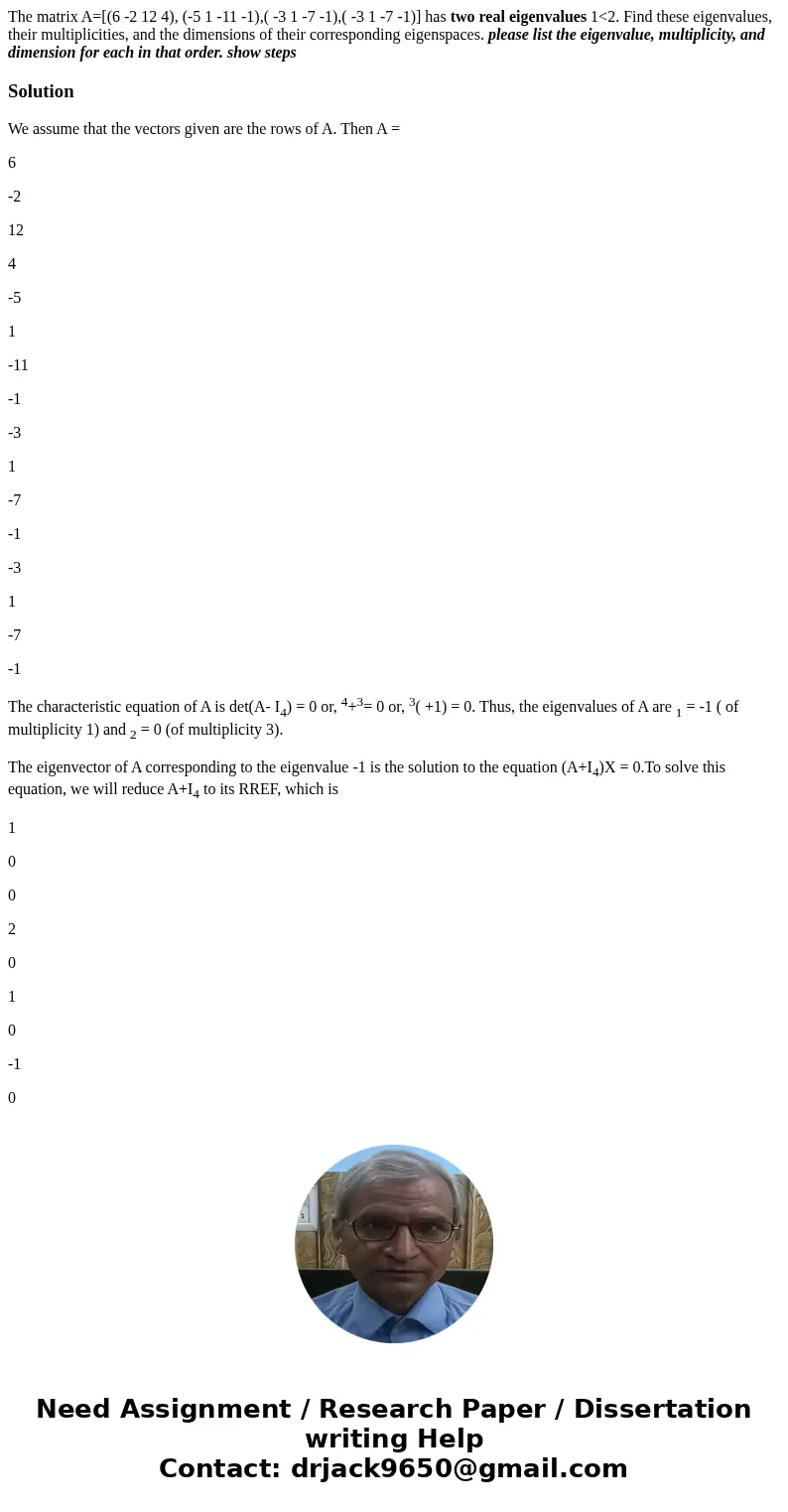 The matrix A=[(6 -2 12 4), (-5 1 -11 -1),( -3 1 -7 -1),( -3 1 -7 -1)] has two real eigenvalues 1<2. Find these eigenvalues, their multiplicities, and the dim