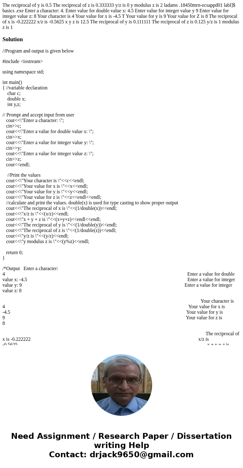  The reciprocal of y is 0.5 The reciprocal of z is 0.333333 y/z is 0 y modulus z is 2 ladams .18450mrn-ecsappd01 labl]$ basics .exe Enter a character: 4. Enter 