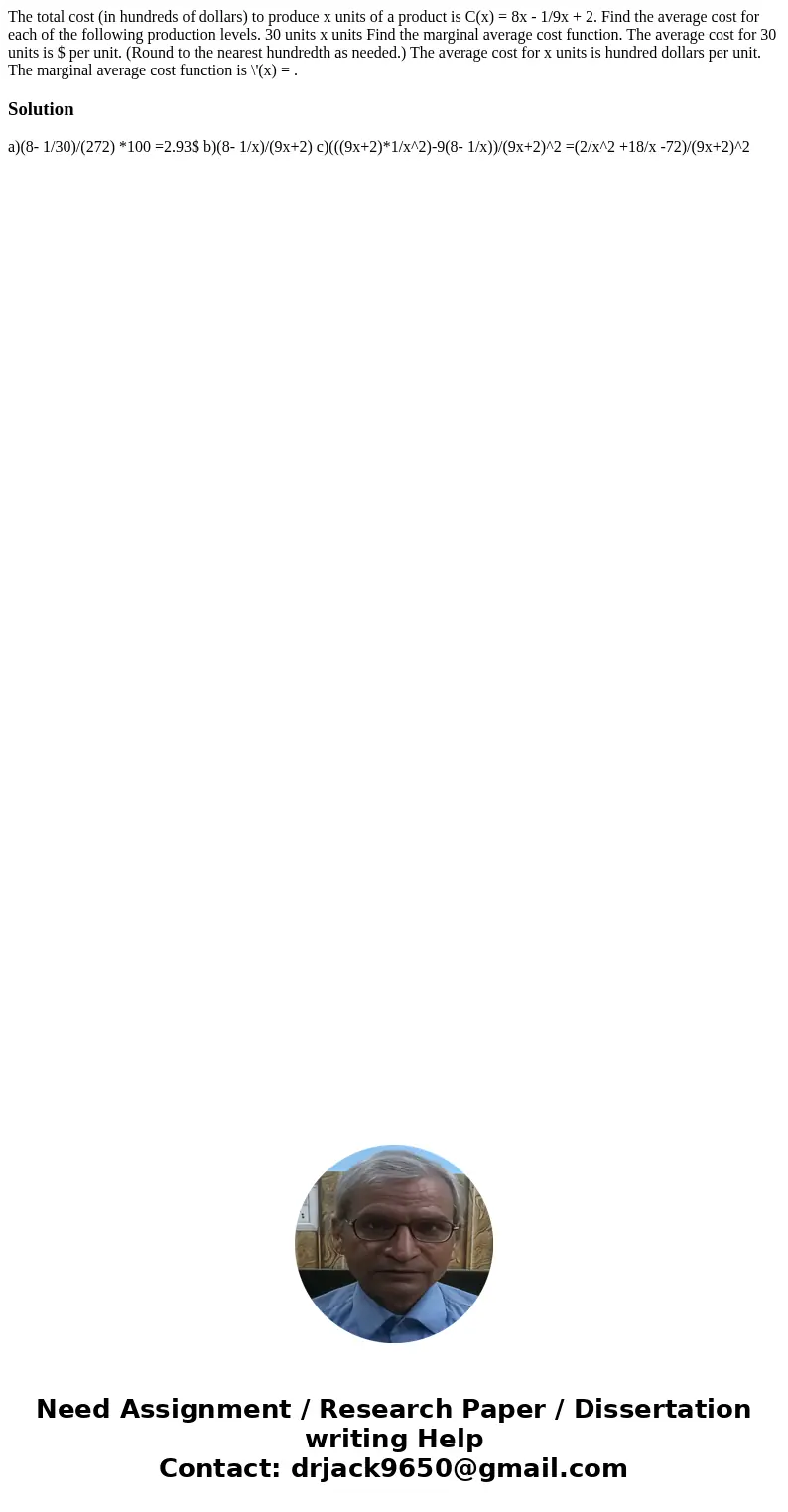  The total cost (in hundreds of dollars) to produce x units of a product is C(x) = 8x - 1/9x + 2. Find the average cost for each of the following production lev