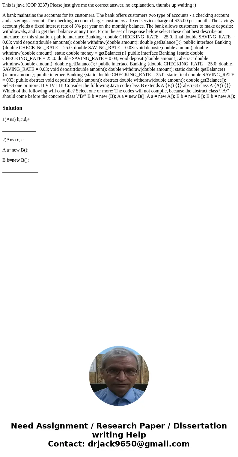 This is java (COP 3337) Please just give me the correct answer, no explanation, thumbs up waiting :) A bank maintains the accounts for its customers. The bank o