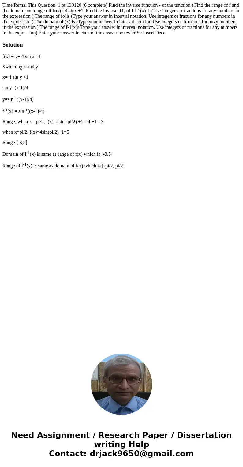  Time Remal This Question: 1 pt 130120 (6 complete) Find the inverse function - of the tunction t Find the range of f and the domain and range off fox) - 4 sinx